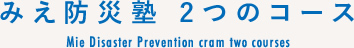 みえ防災塾 2つのコース/Mie Disaster Prevention cram two courses